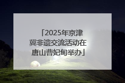 2025年京津冀非遗交流活动在唐山曹妃甸举办