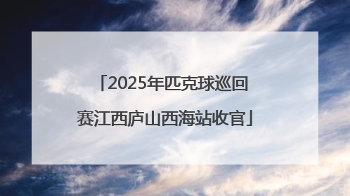 2025年匹克球巡回赛江西庐山西海站收官