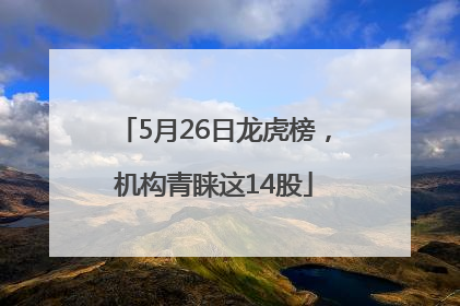 5月26日龙虎榜，机构青睐这14股
